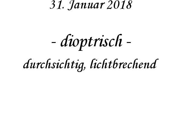 dioptrisch - durchsichtig, lichtbrechend