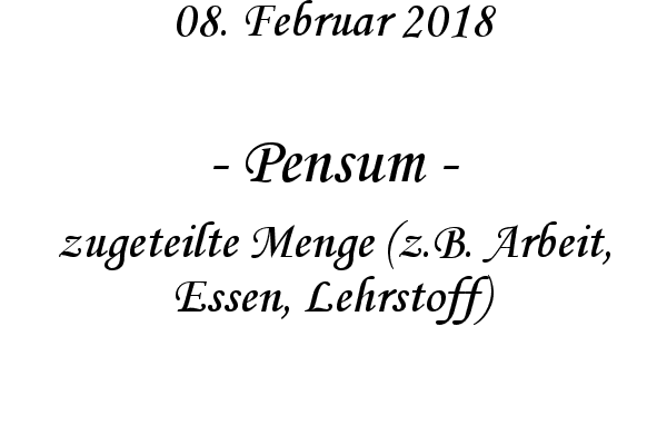 Pensum - zugeteilte Menge (z.B. Arbeit, Essen, Lehrstoff)