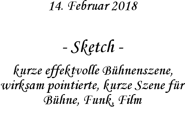 Sketch - kurze effektvolle B�hnenszene, wirksam pointierte, kurze Szene f�r B�hne, Funk, Film