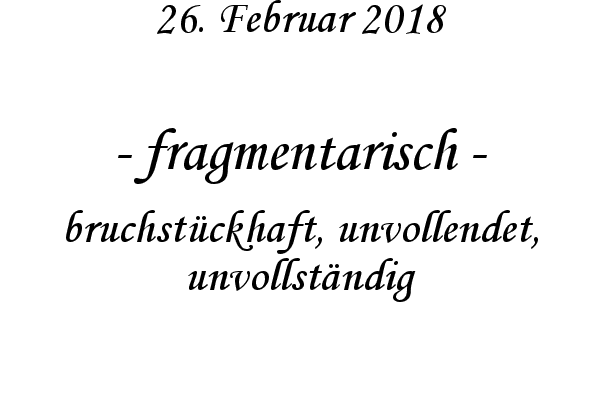 fragmentarisch - bruchst�ckhaft, unvollendet, unvollst�ndig