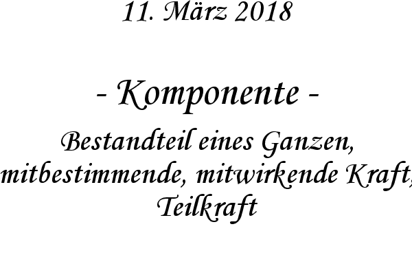 Komponente - Bestandteil eines Ganzen, mitbestimmende, mitwirkende Kraft, Teilkraft