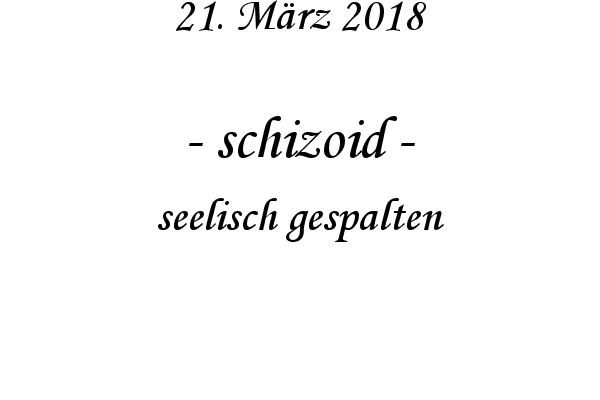 schizoid - seelisch gespalten