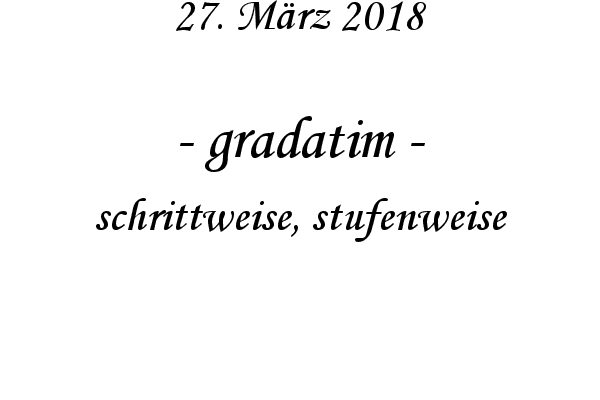 gradatim - schrittweise, stufenweise
