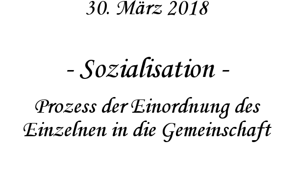 Sozialisation - Prozess der Einordnung des Einzelnen in die Gemeinschaft