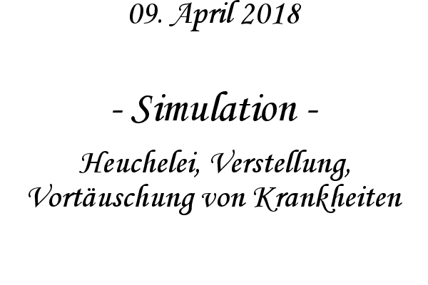 Simulation - Heuchelei, Verstellung, Vort�uschung von Krankheiten