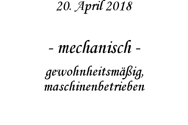 mechanisch - gewohnheitsmig, maschinenbetrieben
