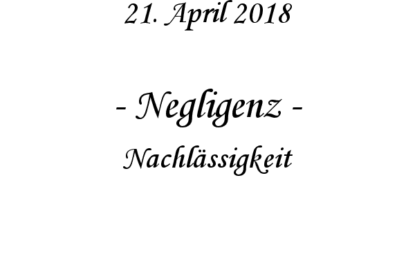 Negligenz - Nachlssigkeit
