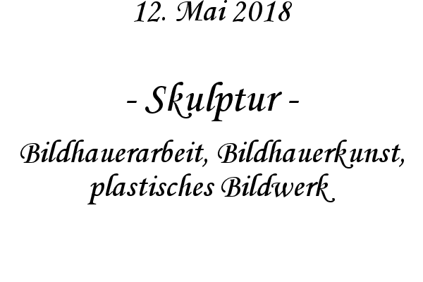 Skulptur - Bildhauerarbeit, Bildhauerkunst, plastisches Bildwerk
