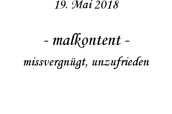 malkontent - missvergn�gt, unzufrieden