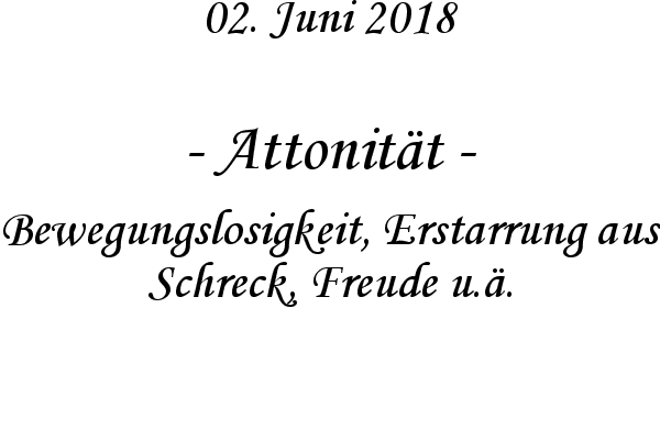 Attonitt - Bewegungslosigkeit, Erstarrung aus Schreck, Freude u..
