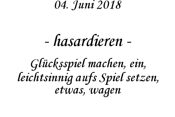 hasardieren - Glcksspiel machen, ein, leichtsinnig aufs Spiel setzen, etwas, wagen
