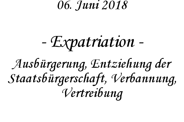 Expatriation - Ausbrgerung, Entziehung der Staatsbrgerschaft, Verbannung, Vertreibung
