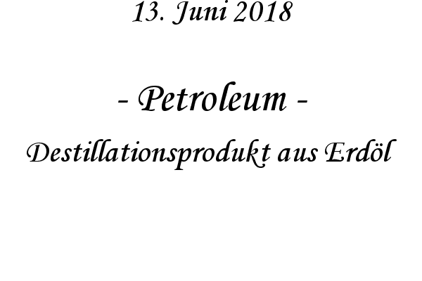 Petroleum - Destillationsprodukt aus Erdl
