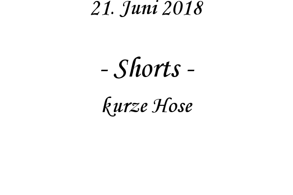 Shorts - kurze Hose
