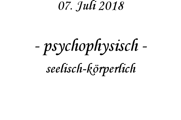 psychophysisch - seelisch-krperlich
