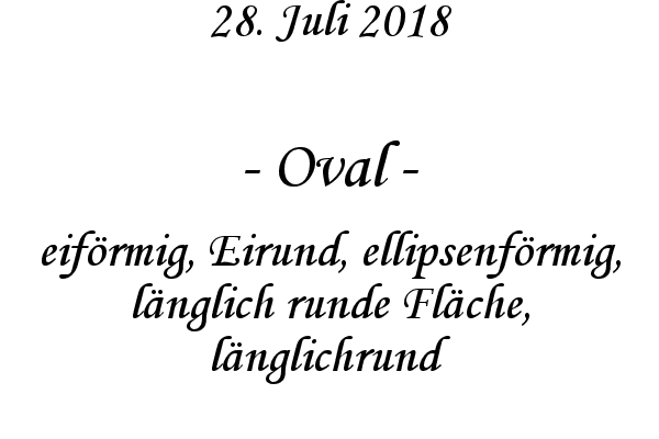 Oval - eifrmig, Eirund, ellipsenfrmig, lnglich runde Flche, lnglichrund
