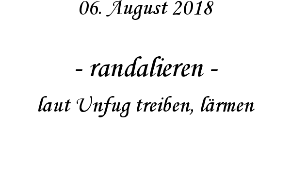 randalieren - laut Unfug treiben, lrmen
