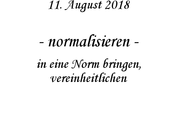 normalisieren - in eine Norm bringen, vereinheitlichen
