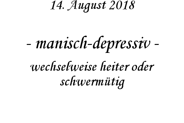manisch-depressiv - wechselweise heiter oder schwermtig

