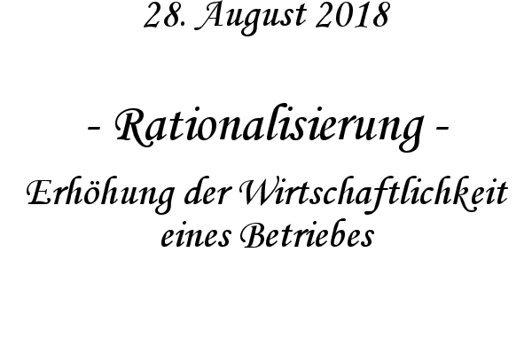Rationalisierung - Erhhung der Wirtschaftlichkeit eines Betriebes
