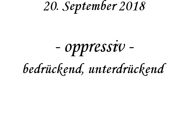 oppressiv - bedr�ckend, unterdr�ckend