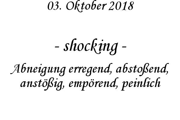 shocking - Abneigung erregend, absto�end, anst��ig, emp�rend, peinlich